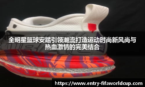全明星篮球安踏引领潮流打造运动时尚新风尚与热血激情的完美结合